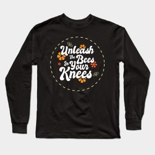 Unleash The Bees In Your Knees Long Sleeve T-Shirt